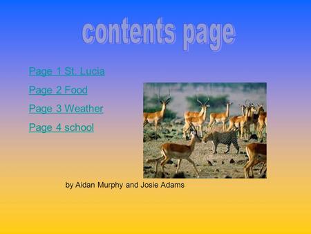 Page 1 St. Lucia Page 2 Food Page 3 Weather Page 4 school by Aidan Murphy and Josie Adams.