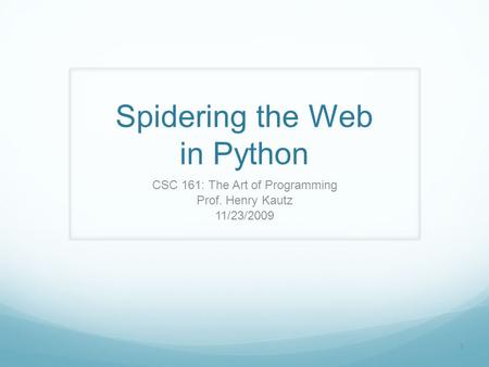 1 Spidering the Web in Python CSC 161: The Art of Programming Prof. Henry Kautz 11/23/2009.