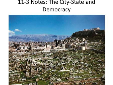 11-3 Notes: The City-State and Democracy. The Rise of City-States Basic form of political organization in Greece was the city-state (“polis” in Greek),