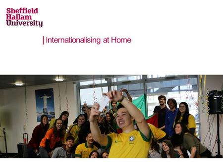 Internationalising at Home. Student-centred internationalisation An internationalisation strategy which is focussed on the students ensuring that they.