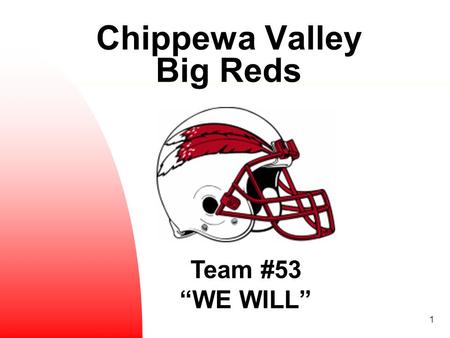 1 Chippewa Valley Big Reds Team #53 “WE WILL”. 2 Welcome to Chippewa Valley Football A Proud Tradition: 8-4 last year; 2014 District Champs & State Quarterfinalist.