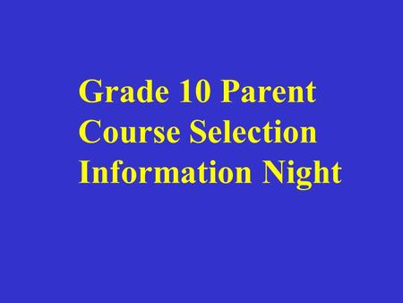 Grade 10 Parent Course Selection Information Night.