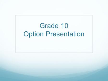 Grade 10 Option Presentation. On line course selection opens: February 8 th, 2012 On line course selection closes: February 21 st, 2012 Students that.
