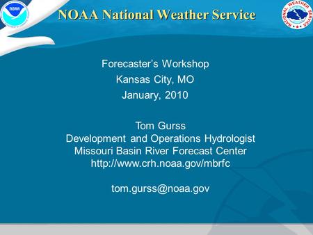 NOAA National Weather Service Forecaster’s Workshop Kansas City, MO January, 2010 Tom Gurss Development and Operations Hydrologist Missouri Basin River.