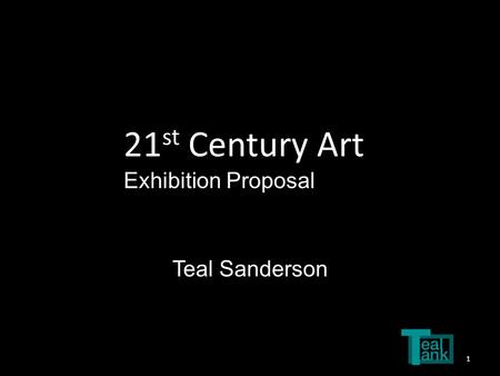 21 st Century Art Exhibition Proposal Teal Sanderson 1.