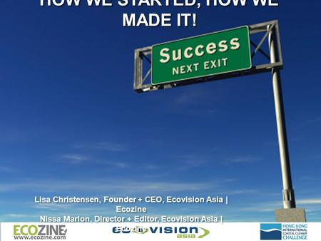 HOW WE STARTED, HOW WE MADE IT! Lisa Christensen, Founder + CEO, Ecovision Asia | Ecozine Nissa Marion, Director + Editor, Ecovision Asia | Ecozine Lisa.