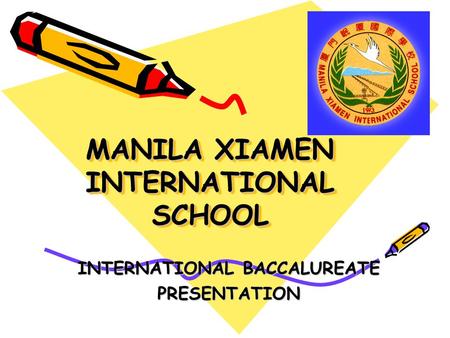 MANILA XIAMEN INTERNATIONAL SCHOOL INTERNATIONAL BACCALUREATE PRESENTATION.