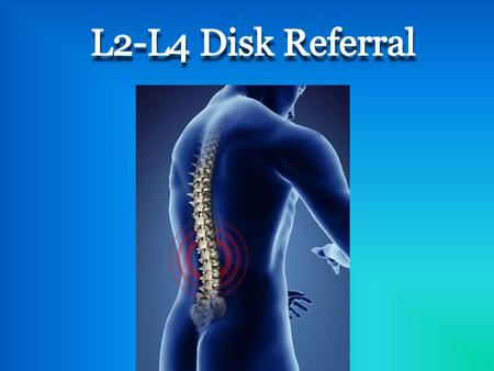 What is a L2-L4 Disk referral? A patient may c/o pain at the knee that could be referred pain from the back at the region L2-L4 The clinician needs to.