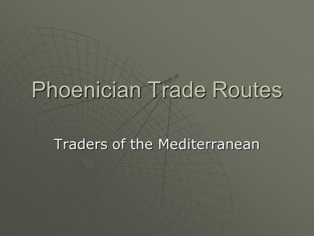 Phoenician Trade Routes Traders of the Mediterranean.