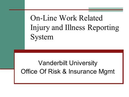 On-Line Work Related Injury and Illness Reporting System Vanderbilt University Office Of Risk & Insurance Mgmt.