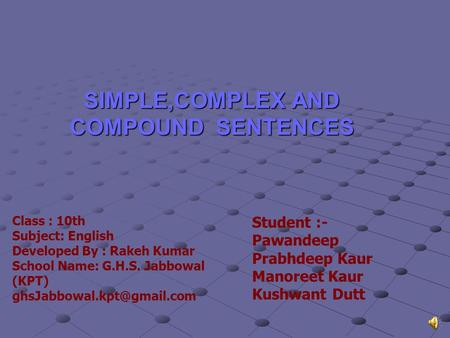 SIMPLE,COMPLEX AND COMPOUND SENTENCES Class : 10th Subject: English Developed By : Rakeh Kumar School Name: G.H.S. Jabbowal (KPT)