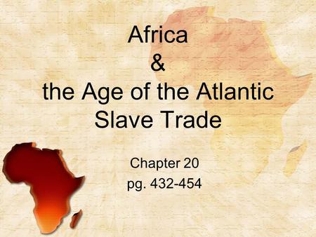 Africa & the Age of the Atlantic Slave Trade Chapter 20 pg. 432-454.
