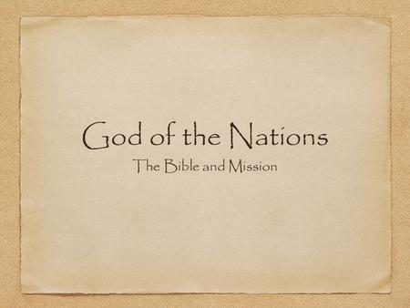 God of the Nations The Bible and Mission. Where is the term “nations” first mentioned in the Bible? Genesis 10 :1 These are the generations of the sons.