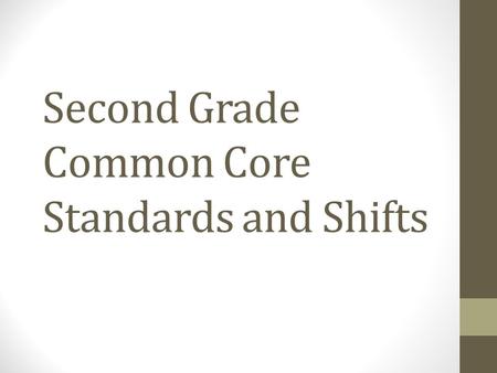 Second Grade Common Core Standards and Shifts. Math Three major changes:  More time on fewer skills  Link major topics from grade to grade  Connect.