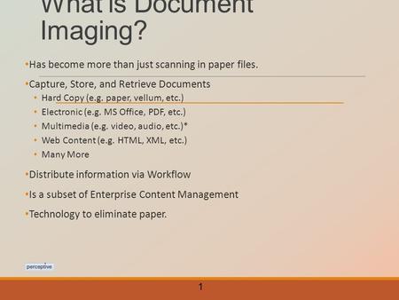 What is Document Imaging? Has become more than just scanning in paper files. Capture, Store, and Retrieve Documents Hard Copy (e.g. paper, vellum, etc.)