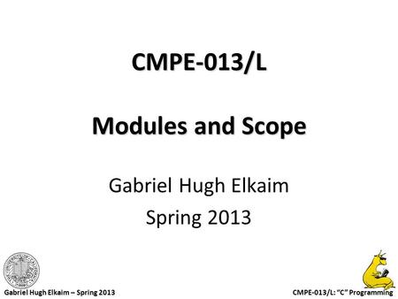 CMPE-013/L: “C” Programming Gabriel Hugh Elkaim – Spring 2013 CMPE-013/L Modules and Scope Gabriel Hugh Elkaim Spring 2013.