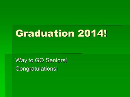 Graduation 2014! Way to GO Seniors! Congratulations!