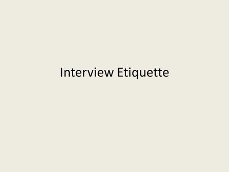 Interview Etiquette. What to wear when job hunting? What you wear is very important! You never get a second chance to make a first impression.