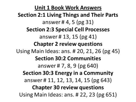 Unit 1 Book Work Answers Section 2:1 Living Things and Their Parts answer # 4, 5 (pg 31) Section 2:3 Special Cell Processes answer # 13, 15 (pg 41) Chapter.