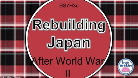 SS7H3c Rebuilding Japan After World War II © 2015 Brain Wrinkles.