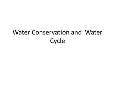 Water Conservation and Water Cycle. Water Conservation Tips  As you wash your hands, turn the water off while you lather.  Avoid recreational water.