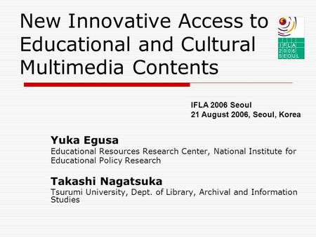 New Innovative Access to Educational and Cultural Multimedia Contents Yuka Egusa Educational Resources Research Center, National Institute for Educational.