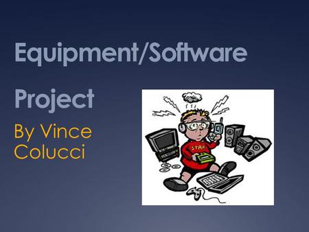 Equipment/Software Project By Vince Colucci. Wii Fit  Is video game developed by the creators of Nintendo.  It is an exercise that comes with various.