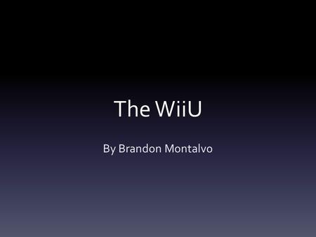 The WiiU By Brandon Montalvo. What is the WiiU? The successor to the Nintendo Wii.