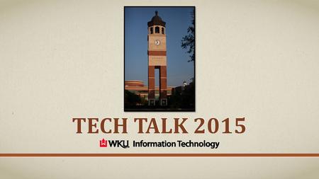 TECH TALK 2015. IT Services Resources Include: WKU Email/TopperMail TopNet myWKU Blackboard Helpdesk Phone & Chat Support WKU myStuff (Network Storage)