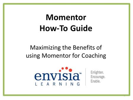 Momentor How-To Guide 1 Maximizing the Benefits of using Momentor for Coaching.