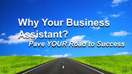 Why Your Business Assistant? Pave YOUR Road to Success.