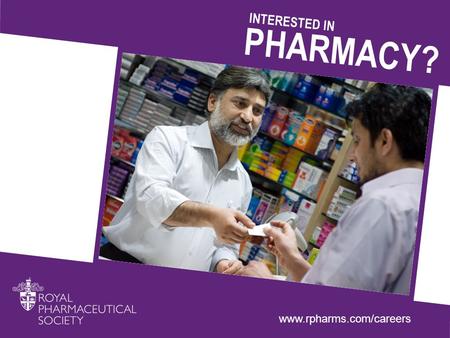 PHARMACY? INTERESTED IN www.rpharms.com/careers. THINK…? WHAT DO YOU What do you think of when you think of a pharmacist and what their job involves?