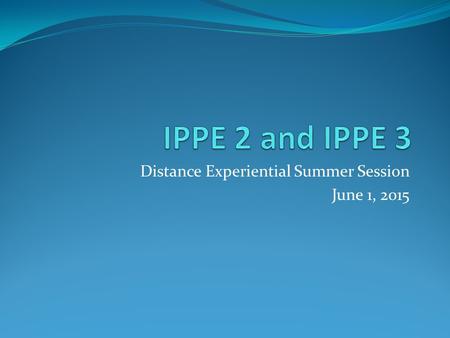 Distance Experiential Summer Session June 1, 2015.