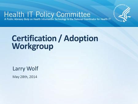 Larry Wolf Certification / Adoption Workgroup May 28th, 2014.
