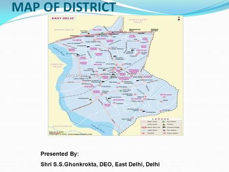 MAP OF DISTRICT Presented By: Shri S.S.Ghonkrokta, DEO, East Delhi, Delhi.
