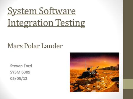 System Software Integration Testing Mars Polar Lander Steven Ford SYSM 6309 05/05/12.