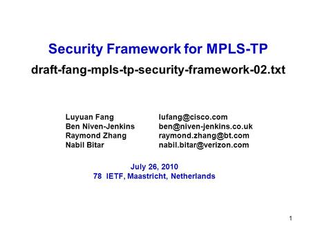 1 Security Framework for MPLS-TP draft-fang-mpls-tp-security-framework-02.txt Luyuan Fang Ben Niven-Jenkins Raymond.