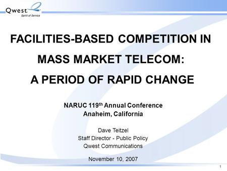 1 FACILITIES-BASED COMPETITION IN MASS MARKET TELECOM: A PERIOD OF RAPID CHANGE NARUC 119 th Annual Conference Anaheim, California Dave Teitzel Staff Director.