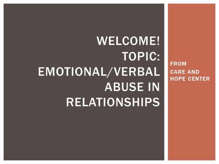 FROM CARE AND HOPE CENTER WELCOME! TOPIC: EMOTIONAL/VERBAL ABUSE IN RELATIONSHIPS.