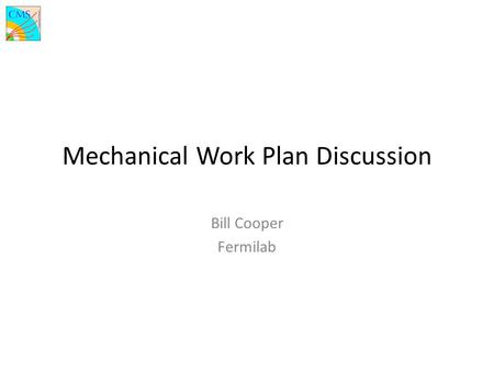 Mechanical Work Plan Discussion Bill Cooper Fermilab.