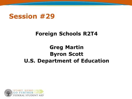 Session #29 Foreign Schools R2T4 Greg Martin Byron Scott U.S. Department of Education.