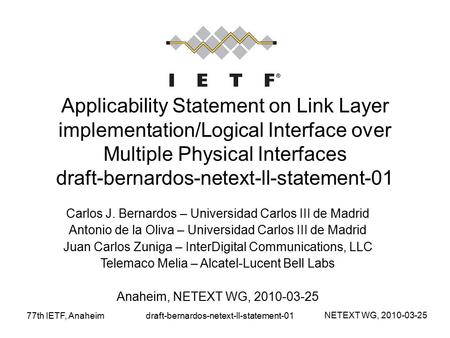 NETEXT WG, 2010-03-25 77th IETF, Anaheimdraft-bernardos-netext-ll-statement-01 Applicability Statement on Link Layer implementation/Logical Interface over.