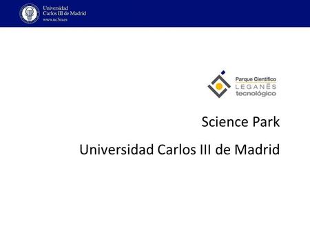 Science Park Universidad Carlos III de Madrid. Located inside the Leganés Technology Park: total Surface 2.804.878 m2 Phase 1 (20% of the total): – 73.