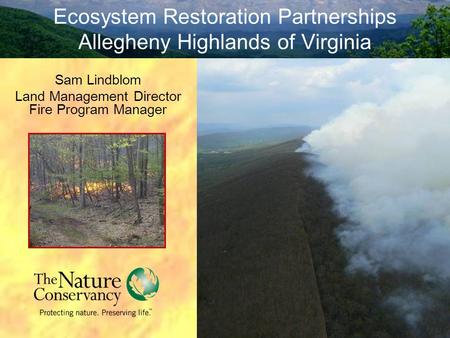Ecosystem Restoration Partnerships Allegheny Highlands of Virginia Sam Lindblom Land Management Director Fire Program Manager.