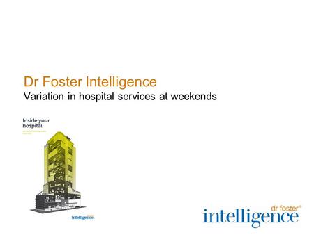 11 Dr Foster Intelligence Variation in hospital services at weekends.