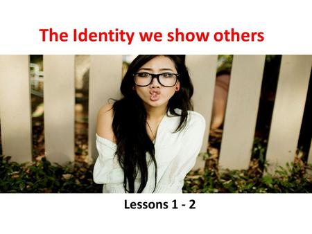 The Identity we show others Lessons 1 - 2. Teacher notes ANALYSE POEM ASAP Make rough draft (papers) of mask DONE There are only two lessons her plus.