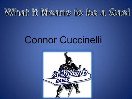 Connor Cuccinelli. SlidesTitle Slide #1What it means to be a Gael Slide #2Table of Contents Slide #3Why I chose to come to Saint Mary Slide #4My Favorite.