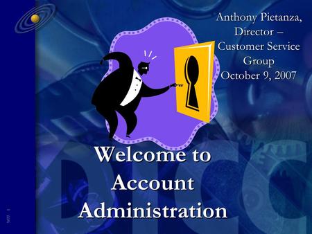 5877- 1 Welcome to Account Administration Anthony Pietanza, Director – Customer Service Group October 9, 2007.