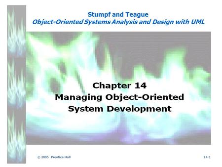 © 2005 Prentice Hall14-1 Stumpf and Teague Object-Oriented Systems Analysis and Design with UML.
