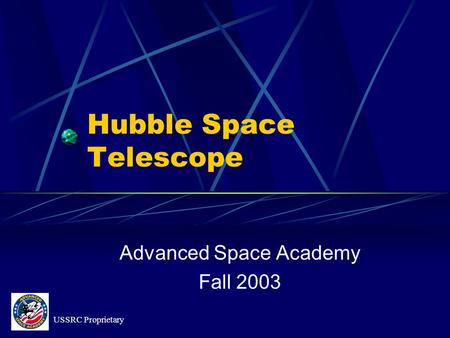 Hubble Space Telescope Advanced Space Academy Fall 2003 USSRC Proprietary.